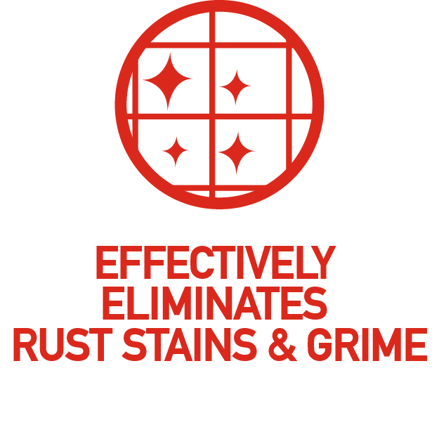 Effectively eliminates rust stains & grime Effectively eliminates rust stains & grime